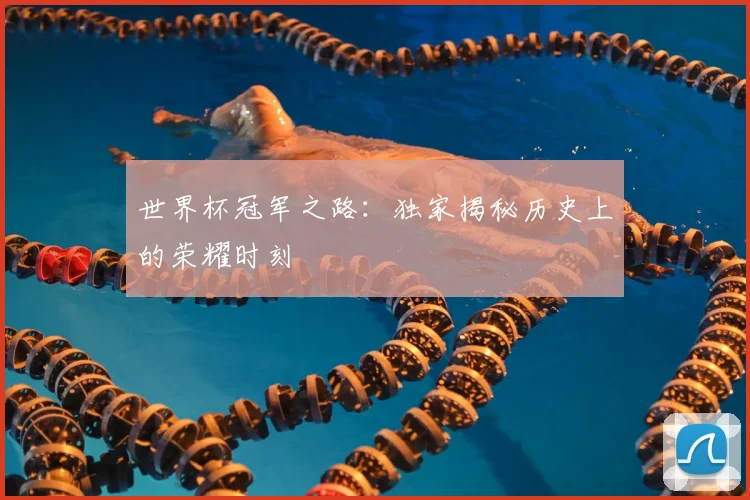 世界杯冠军之路:独家揭秘历史上的荣耀时刻
