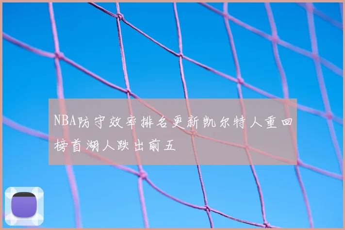 NBA防守效率排名更新凯尔特人重回榜首湖人跌出前五