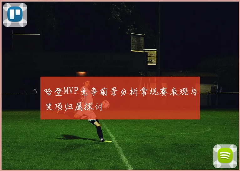 哈登MVP竞争前景分析常规赛表现与奖项归属探讨