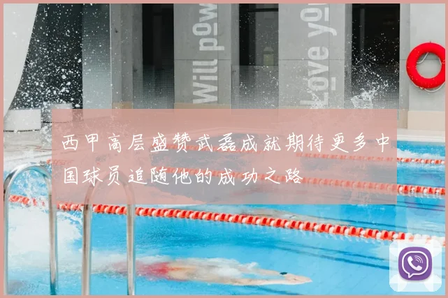西甲高层盛赞武磊成就期待更多中国球员追随他的成功之路