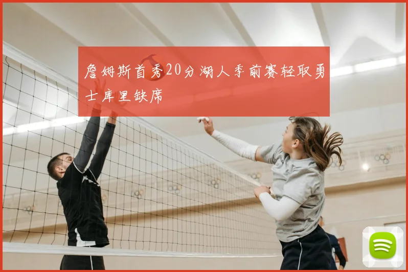 詹姆斯首秀20分湖人季前赛轻取勇士库里缺席