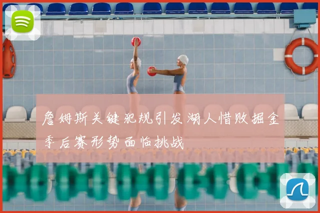 詹姆斯关键犯规引发湖人惜败掘金季后赛形势面临挑战