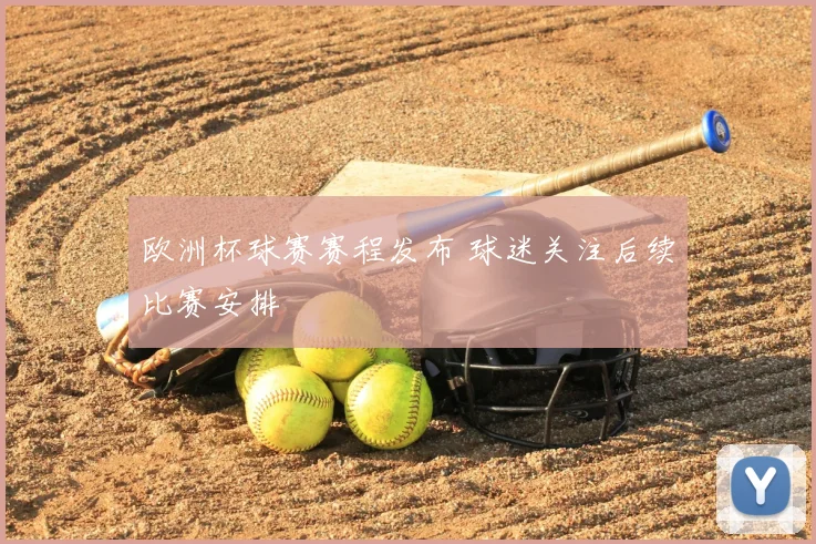 欧洲杯球赛赛程发布 球迷关注后续比赛安排