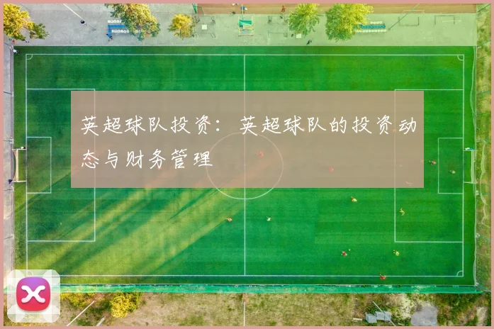英超球队投资：英超球队的投资动态与财务管理