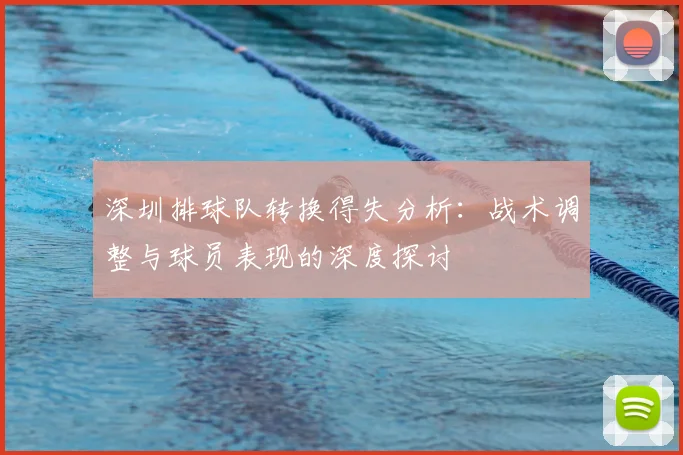 深圳排球队转换得失分析:战术调整与球员表现的深度探讨
