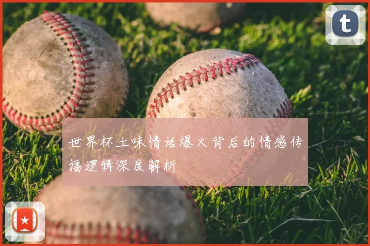 世界杯土味情话爆火背后的情感传播逻辑深度解析