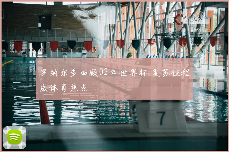 罗纳尔多回顾02年世界杯 复苏征程成体育焦点