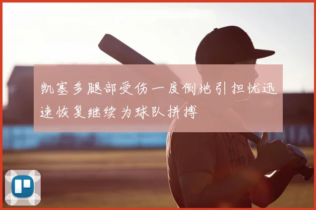 凯塞多腿部受伤一度倒地引担忧迅速恢复继续为球队拼搏